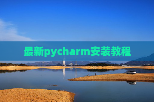 最新pycharm安装教程 最新pycharm安装教程